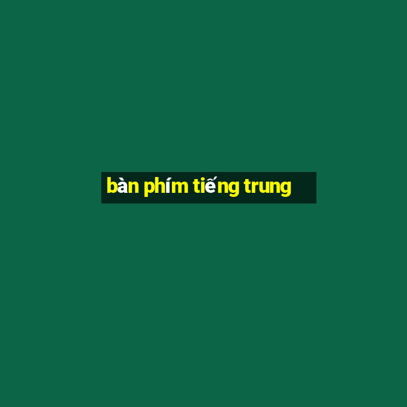 bàn phím tiếng trung