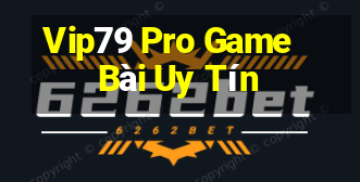 Vip79 Pro Game Bài Uy Tín