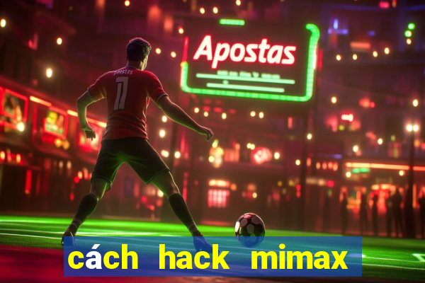 cách hack mimax mới nhất