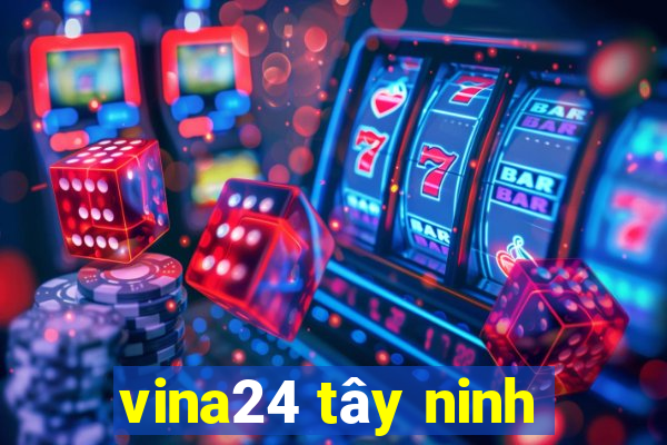 vina24 tây ninh