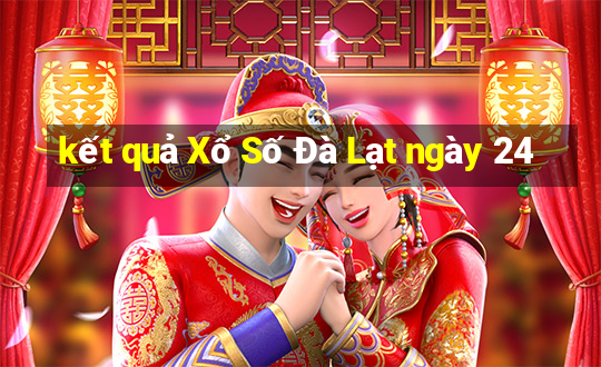 kết quả Xổ Số Đà Lạt ngày 24