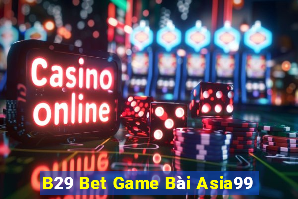 B29 Bet Game Bài Asia99