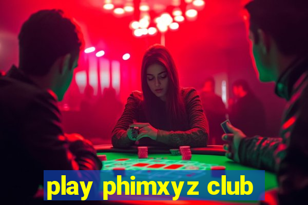 play phimxyz club