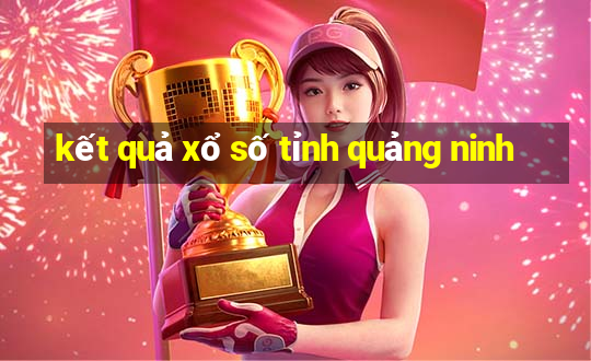 kết quả xổ số tỉnh quảng ninh