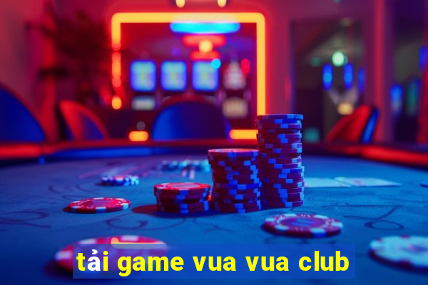 tải game vua vua club