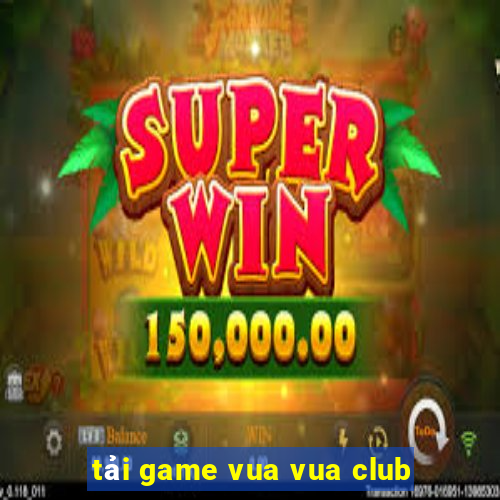 tải game vua vua club