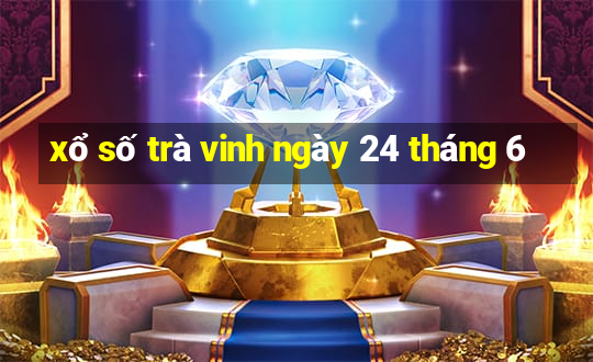 xổ số trà vinh ngày 24 tháng 6