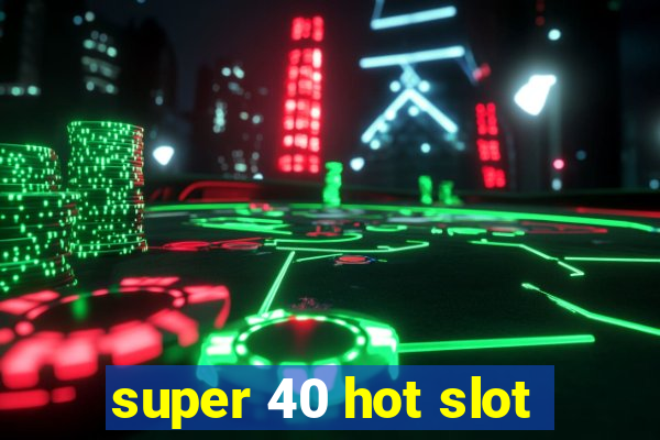 super 40 hot slot