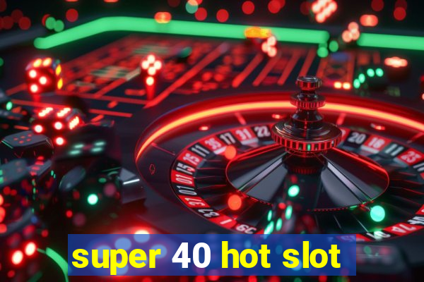 super 40 hot slot