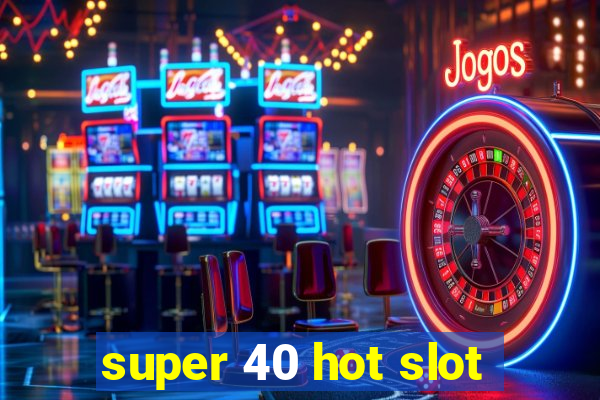 super 40 hot slot