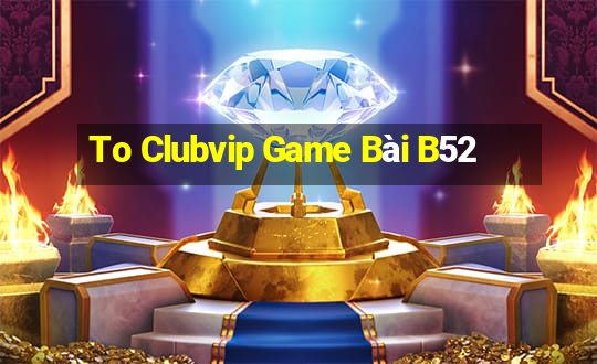 To Clubvip Game Bài B52