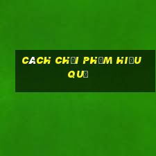 cách chơi Phỏm hiệu quả