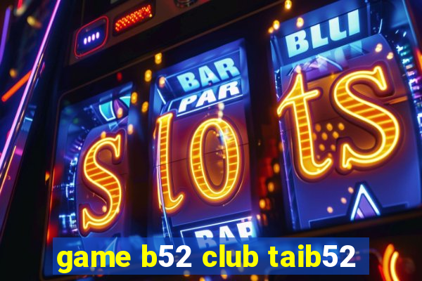 game b52 club taib52