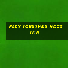 play together hack tiền