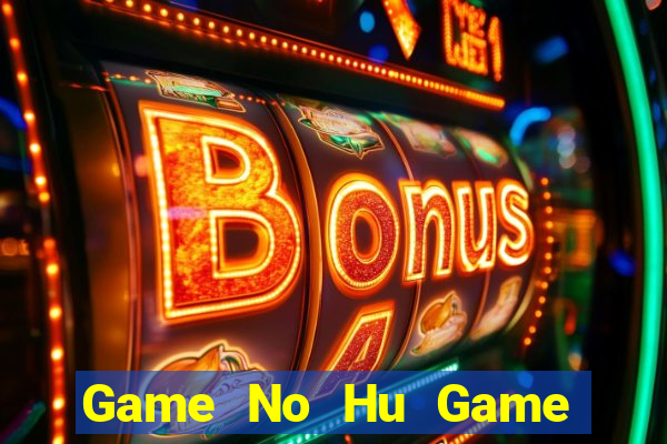 Game No Hu Game Bài 1 Đổi 1