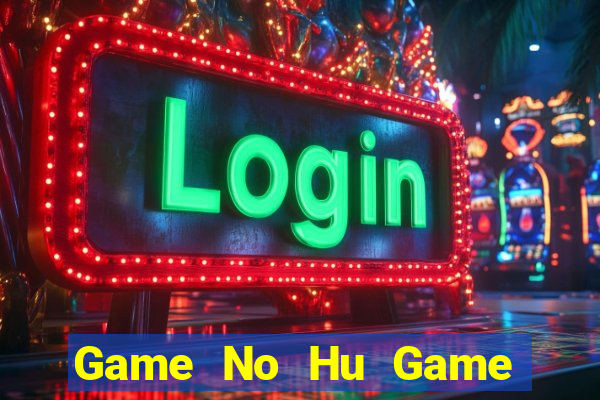 Game No Hu Game Bài 1 Đổi 1