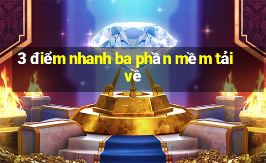 3 điểm nhanh ba phần mềm tải về