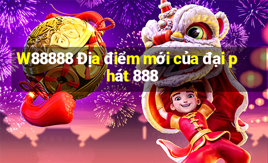 W88888 Địa điểm mới của đại phát 888