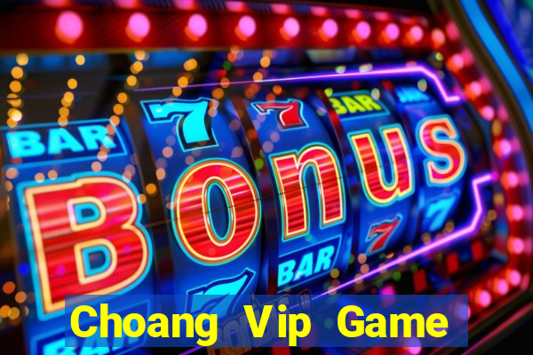 Choang Vip Game Bài Đổi Thưởng