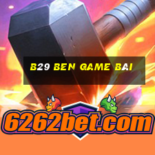 B29 Ben Game Bài