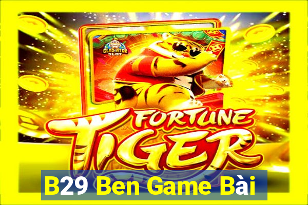 B29 Ben Game Bài