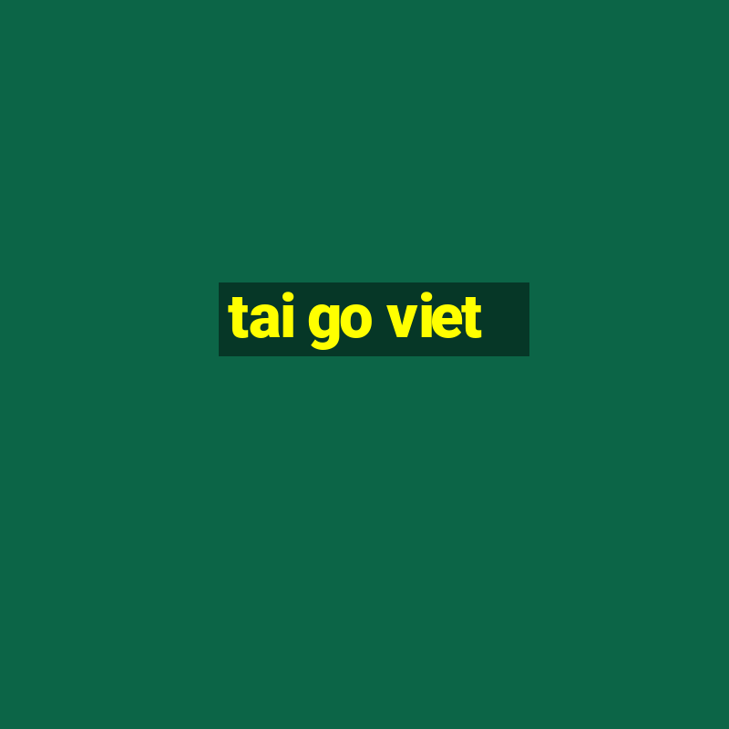 tai go viet