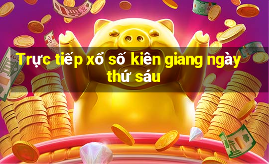 Trực tiếp xổ số kiên giang ngày thứ sáu