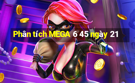 Phân tích MEGA 6 45 ngày 21