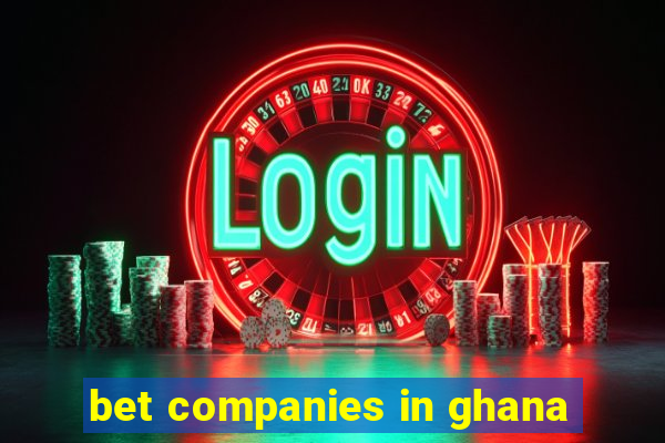 bet companies in ghana