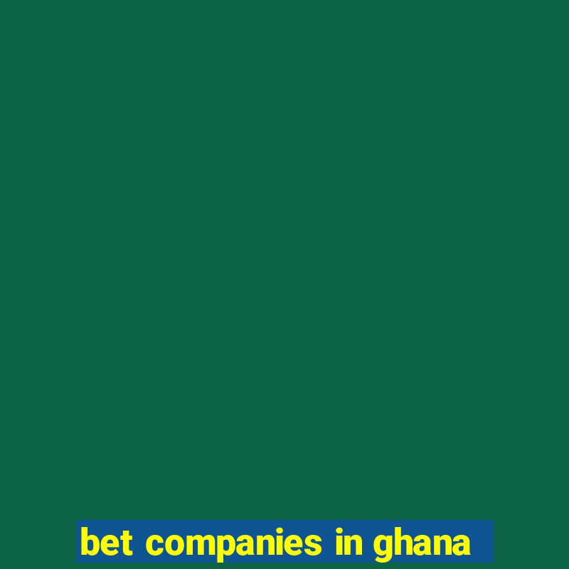 bet companies in ghana