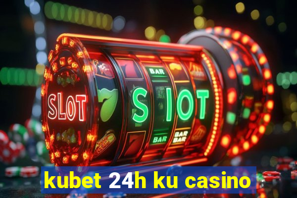 kubet 24h ku casino