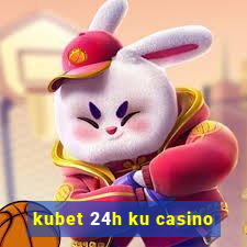 kubet 24h ku casino