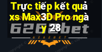 Trực tiếp kết quả xs Max3D Pro ngày 28