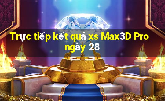 Trực tiếp kết quả xs Max3D Pro ngày 28