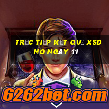 Trực tiếp kết quả XSDNO ngày 11