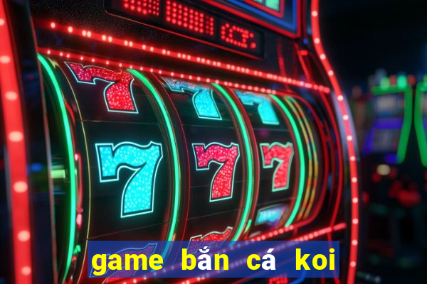 game bắn cá koi đổi thưởng