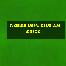 tigres uanl club america