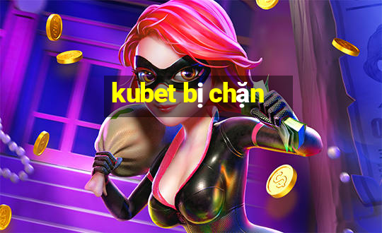 kubet bị chặn