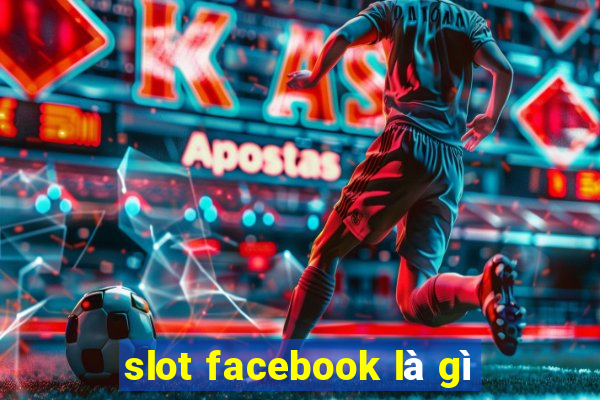 slot facebook là gì