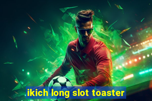 ikich long slot toaster