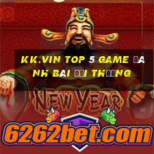 Kk.Vin Top 5 Game Đánh Bài Đổi Thưởng