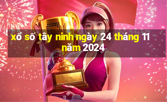 xổ số tây ninh ngày 24 tháng 11 năm 2024