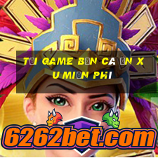 tải game bắn cá ăn xu miễn phí