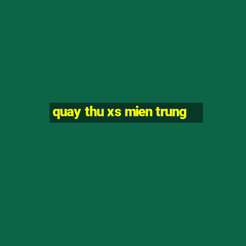 quay thu xs mien trung