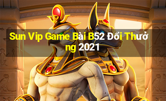 Sun Vip Game Bài B52 Đổi Thưởng 2021