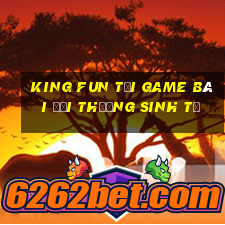 King Fun Tại Game Bài Đổi Thưởng Sinh Tử