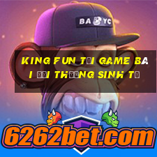 King Fun Tại Game Bài Đổi Thưởng Sinh Tử