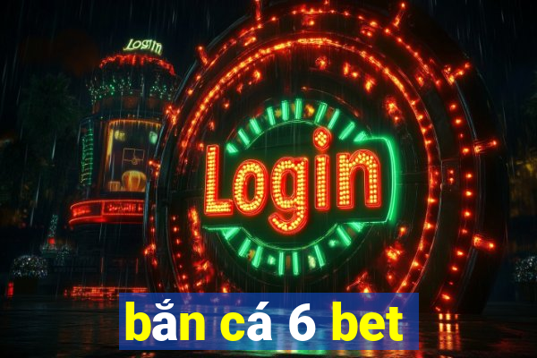 bắn cá 6 bet