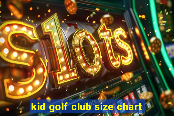 kid golf club size chart