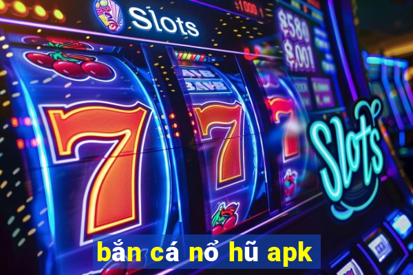 bắn cá nổ hũ apk